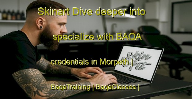Skinart Dive deeper into specialize with BAQA credentials in Morpeth | BaqaTraining | BaqaClasses | SkinartTraining-United Kingdom